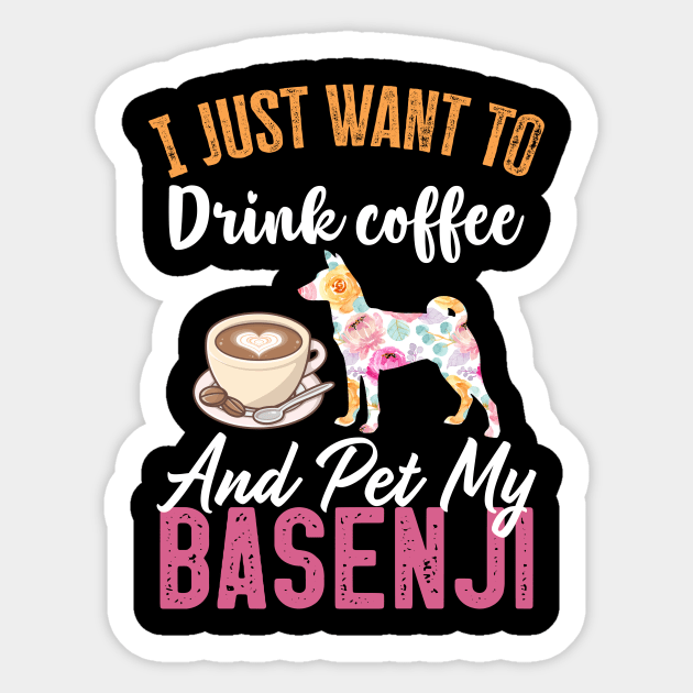 Funny Dog & Coffee Lovers Gift - I Just Want to Drink Coffee and Pet My Basenji Sticker by TeePalma